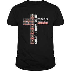 All I Need Today Is A Little Bit Of Buckeyes And A Whole Lot Of Jesus Shirt